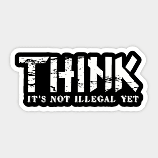 Think It's Not Illegal Yet Sarcasm Grunge Distressed Funny Sticker